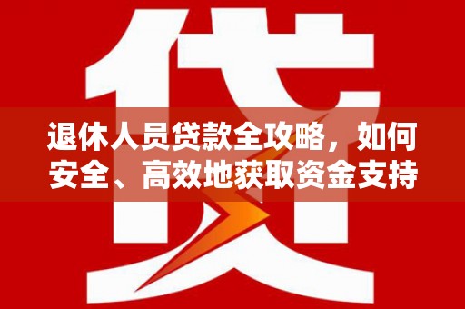 宁陕退休人员贷款全攻略，如何安全、高效地获取资金支持