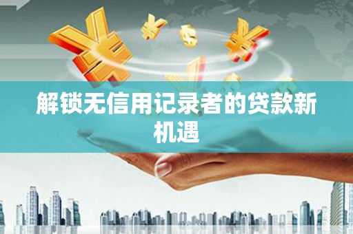 宁陕解锁无信用记录者的贷款新机遇