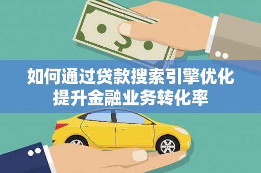 宁陕如何通过贷款搜索引擎优化提升金融业务转化率