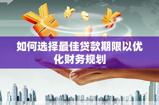 宁陕如何选择最佳贷款期限以优化财务规划