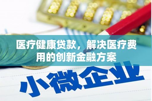 宁陕医疗健康贷款，解决医疗费用的创新金融方案