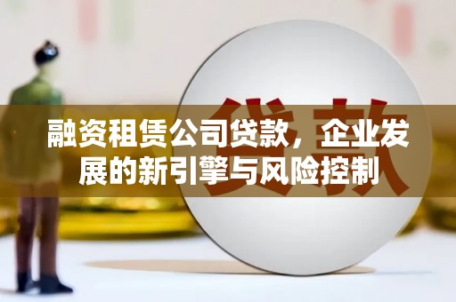 宁陕融资租赁公司贷款，企业发展的新引擎与风险控制