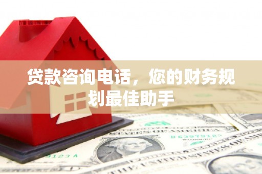 宁陕贷款咨询电话，您的财务规划最佳助手