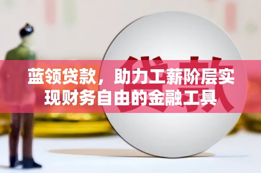 宁陕蓝领贷款，助力工薪阶层实现财务自由的金融工具