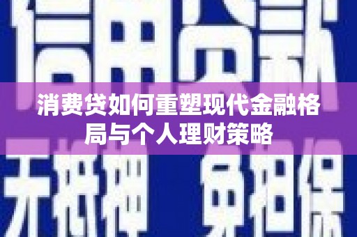 宁陕消费贷如何重塑现代金融格局与个人理财策略