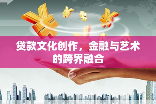 宁陕贷款文化创作，金融与艺术的跨界融合