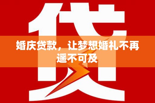 宁陕婚庆贷款，让梦想婚礼不再遥不可及