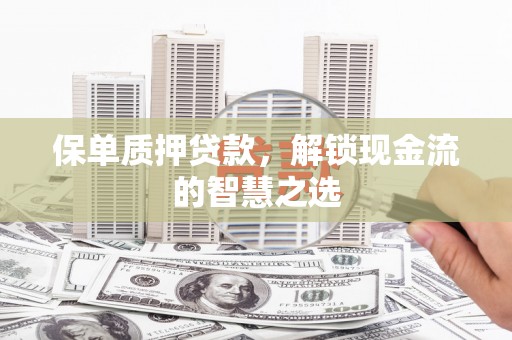 宁陕保单质押贷款，解锁现金流的智慧之选