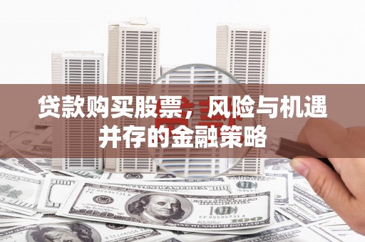 宁陕贷款购买股票，风险与机遇并存的金融策略