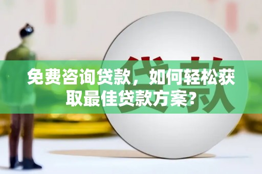 宁陕免费咨询贷款，如何轻松获取最佳贷款方案？